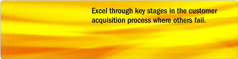 Excel through key stages in the customer acquisition process where others fail